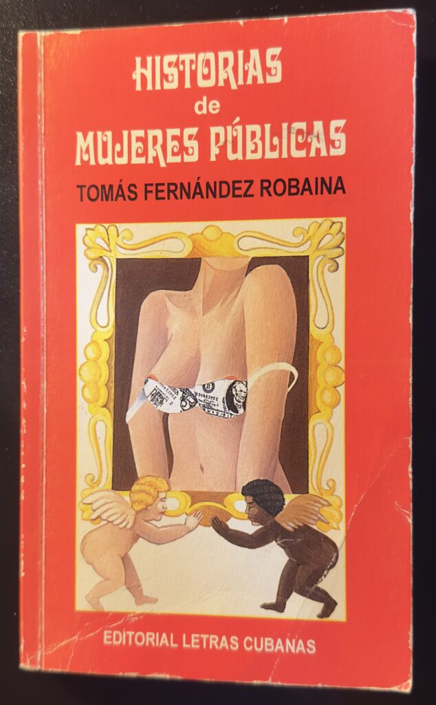 Portada roja del libro que dice en la parte superior "Historias de mujeres públicas" seguido por "Tómas Fernández Robaina".A ello le sigue una imagen de una pintura enmarcada de una mujer blanca a quien se le cae el sostén (o brasier) por los brazos. Ese sostén aparenta estar hecho de un billete de $5. Bajo el marco de la pintura, dos ángeles, uno blanco y uno negro, sostienen la pintura.Luego de la imagen, la editorial "Editorial Letras Cubanas"